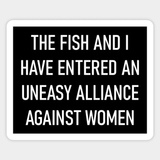 The Fish and I Have Entered an Uneasy Alliance Against Women Magnet